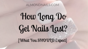 How Long Do Gel Nails Last? [What You SHOULD Expect]