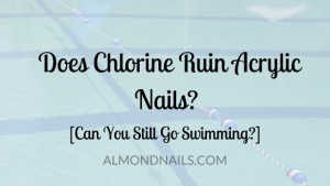 Does Chlorine Ruin Acrylic Nails? [Can You Still Go Swimming?]